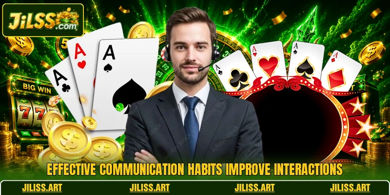Effective communication habits improve interactions Effective communication habits improve interactions