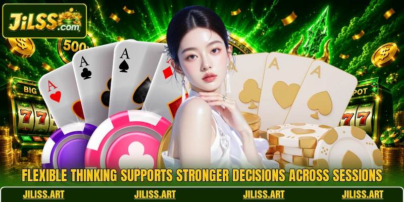 Flexible thinking supports stronger decisions across sessions