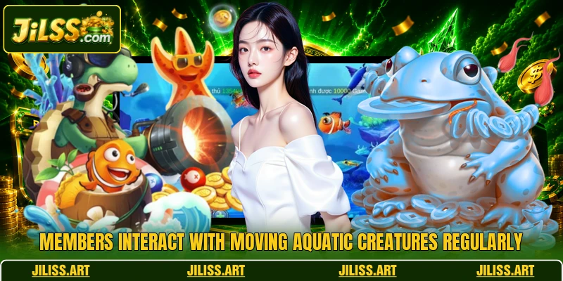 Members interact with moving aquatic creatures regularly Members interact with moving aquatic creatures regularly