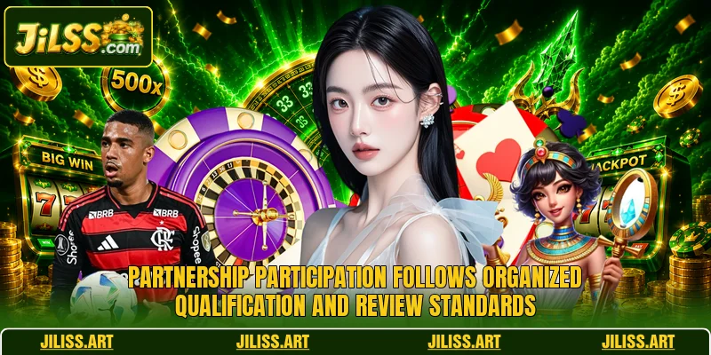 Partnership participation follows organized qualification and review standards Partnership participation follows organized qualification and review standards