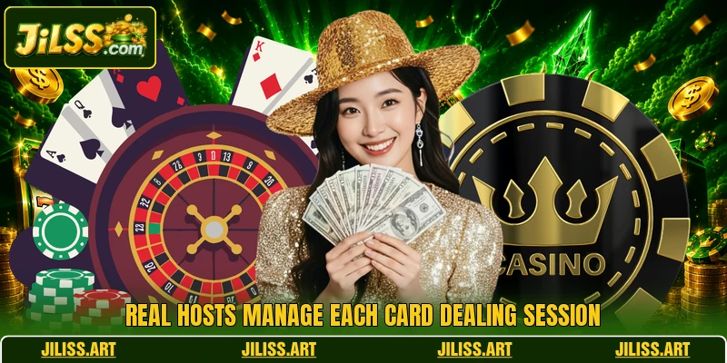 Real hosts manage each card dealing session Real hosts manage each card dealing session
