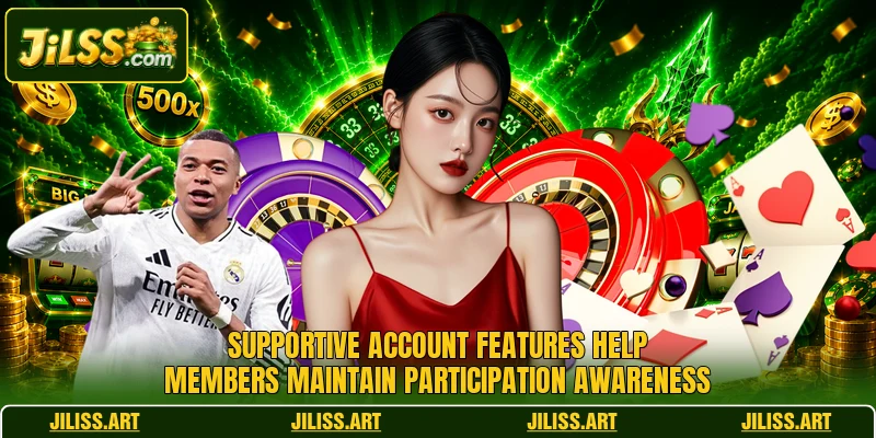 Supportive account features help members maintain participation awareness